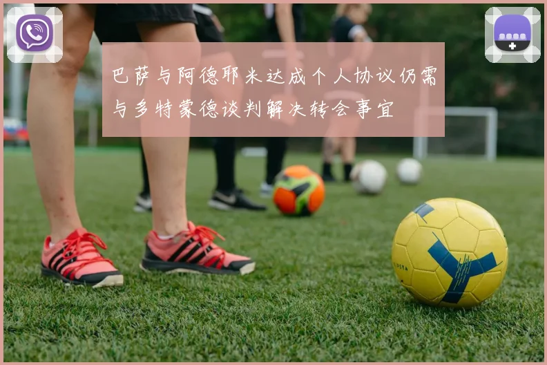 巴萨与阿德耶米达成个人协议仍需与多特蒙德谈判解决转会事宜